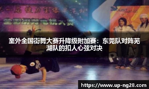 室外全国街舞大赛升降级附加赛：东莞队对阵芜湖队的扣人心弦对决